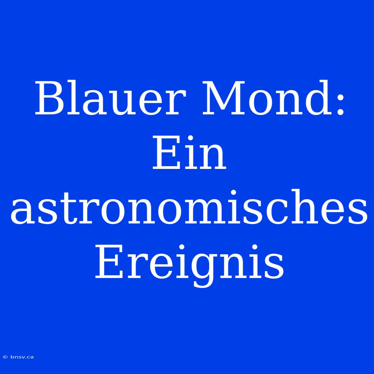 Blauer Mond: Ein Astronomisches Ereignis