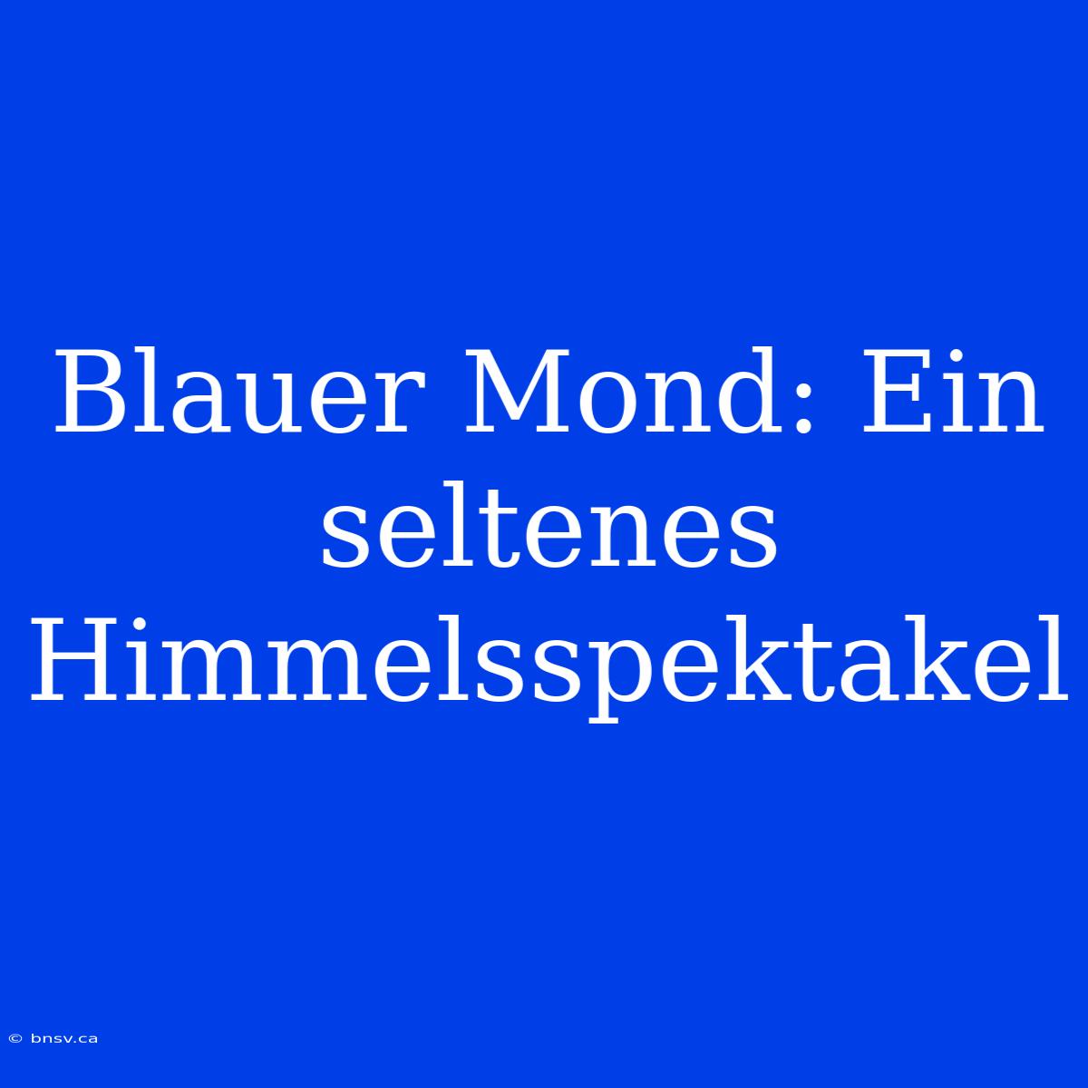 Blauer Mond: Ein Seltenes Himmelsspektakel