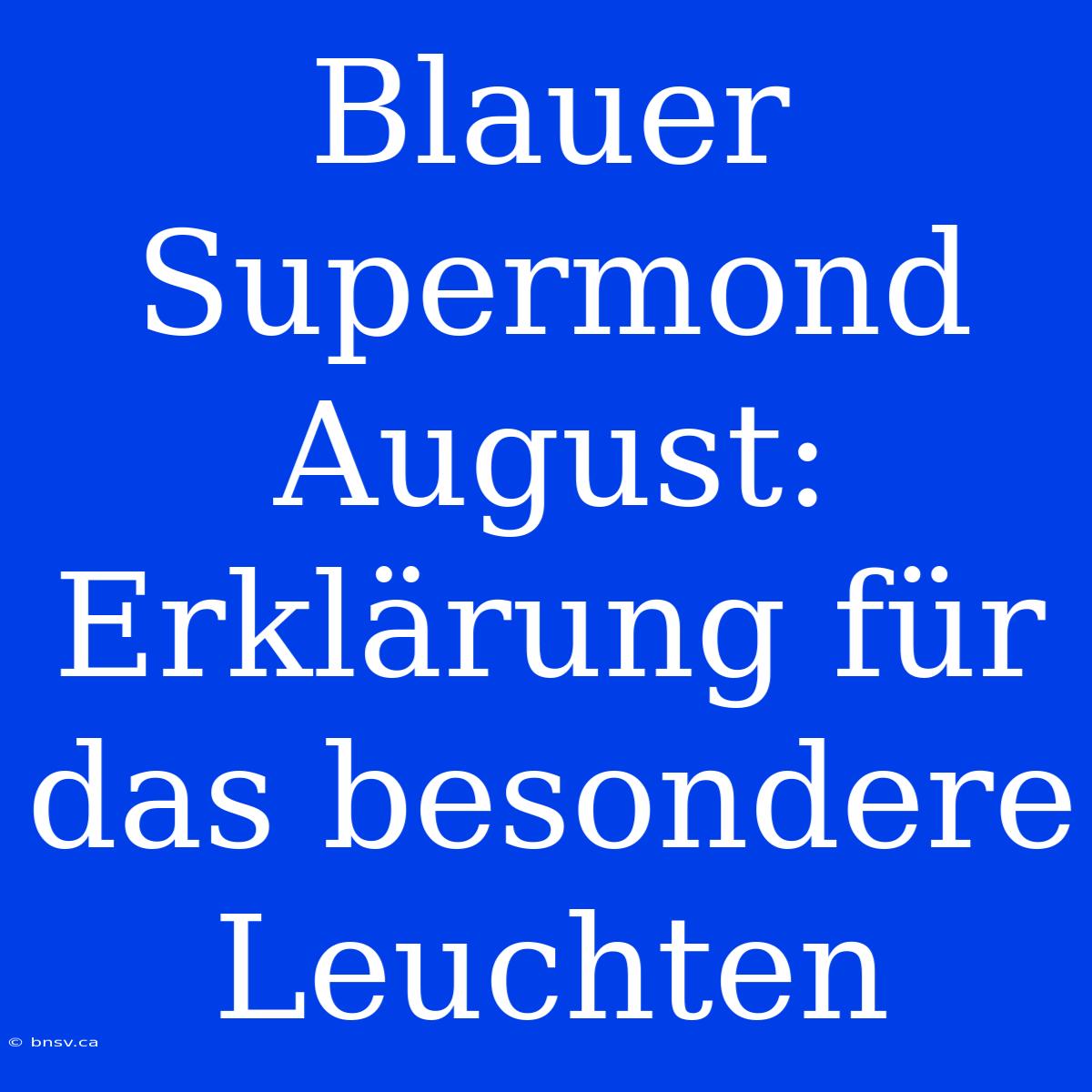 Blauer Supermond August: Erklärung Für Das Besondere Leuchten