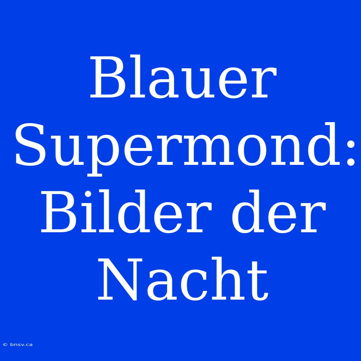 Blauer Supermond: Bilder Der Nacht