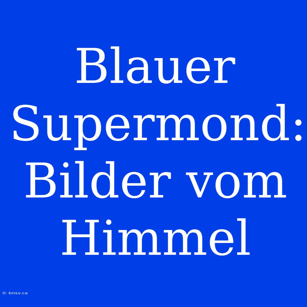 Blauer Supermond: Bilder Vom Himmel