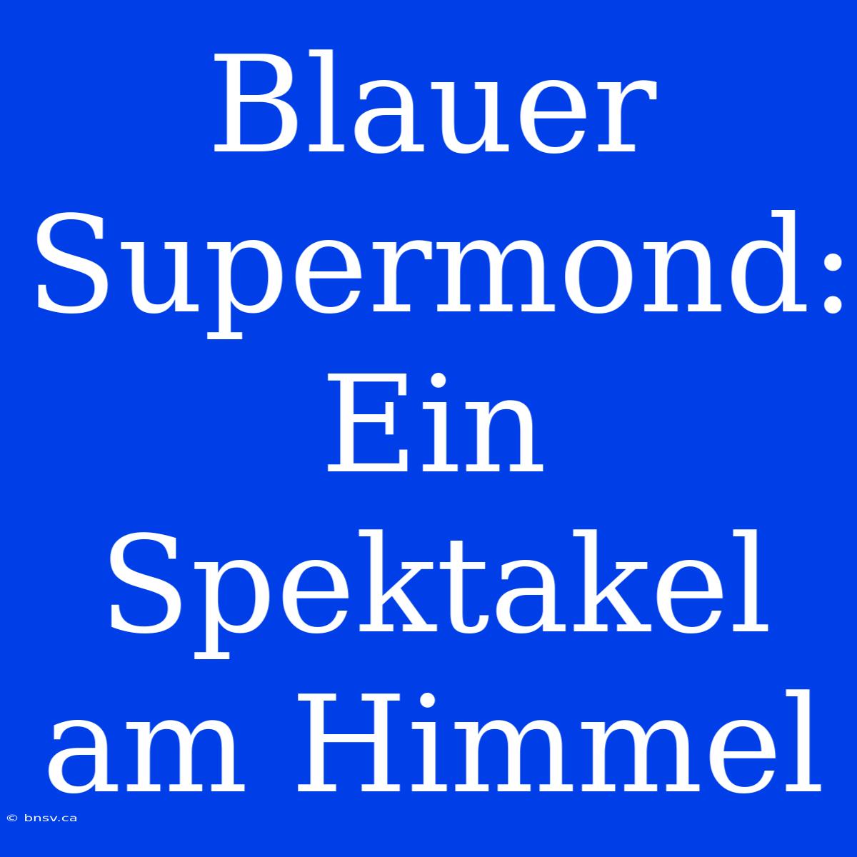 Blauer Supermond: Ein Spektakel Am Himmel