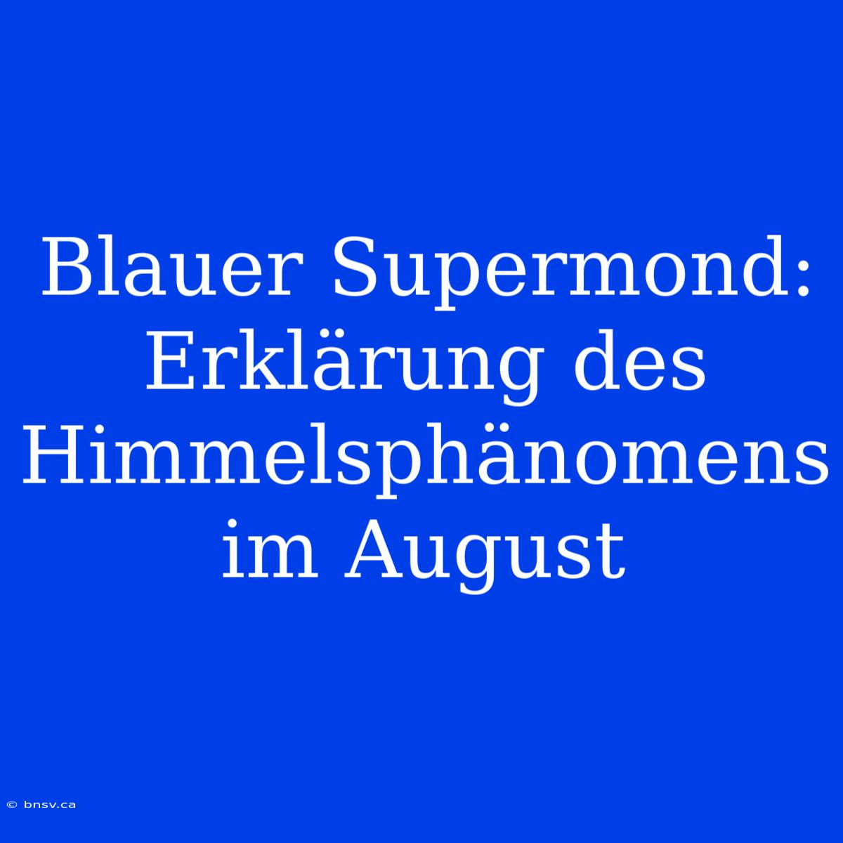 Blauer Supermond: Erklärung Des Himmelsphänomens Im August