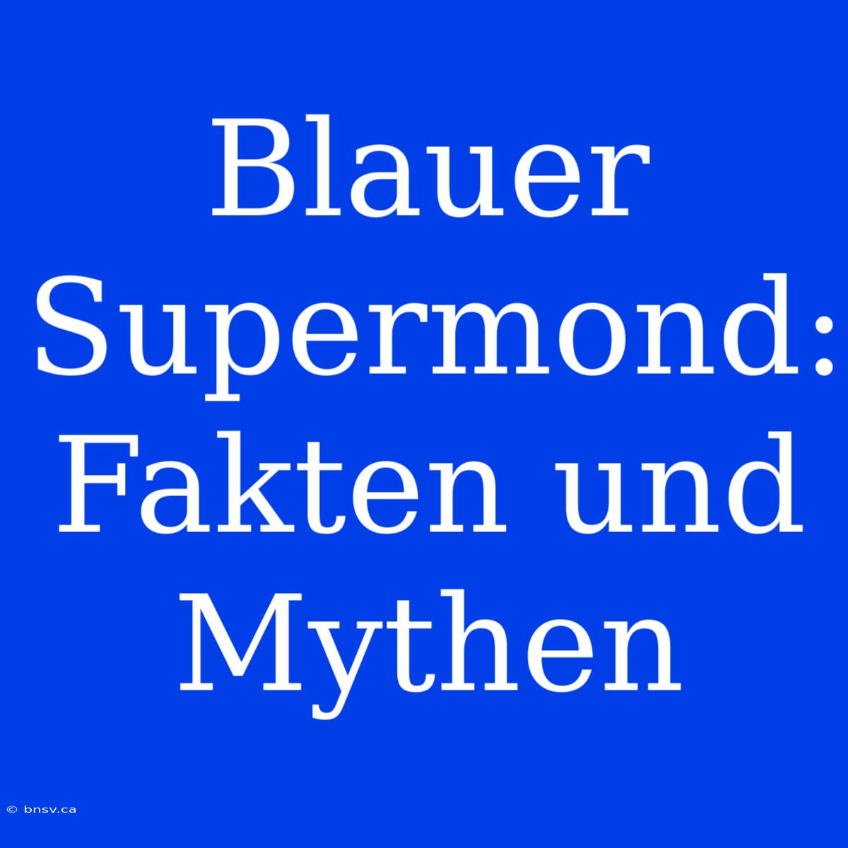 Blauer Supermond: Fakten Und Mythen