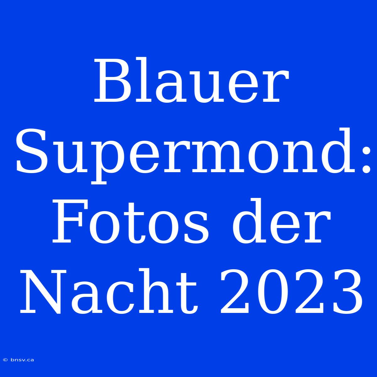 Blauer Supermond: Fotos Der Nacht 2023