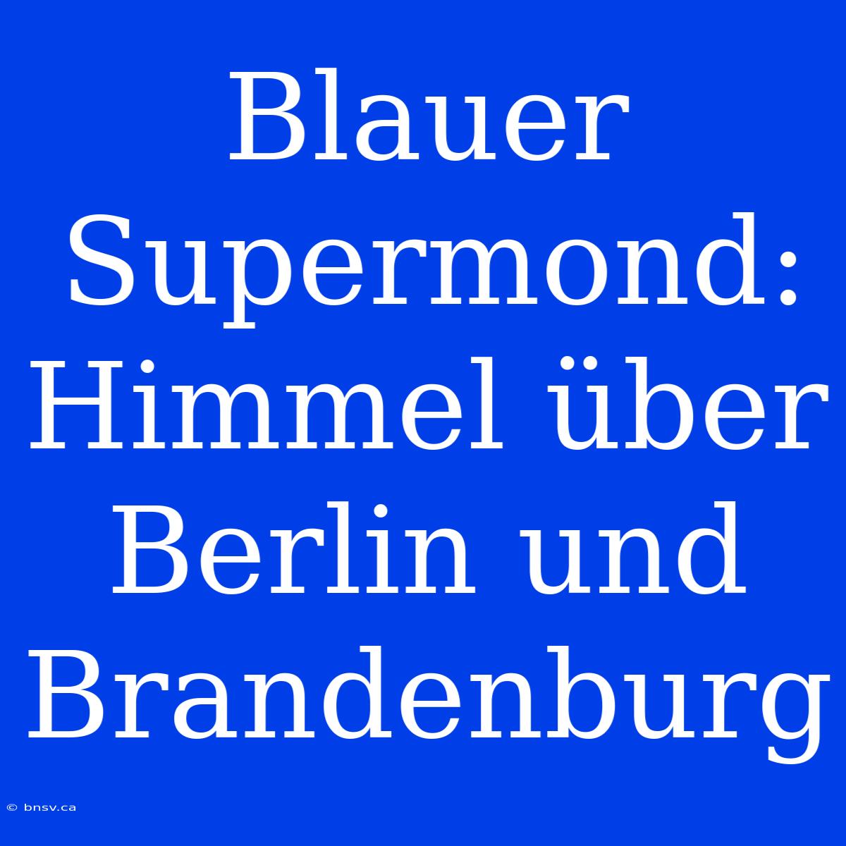 Blauer Supermond: Himmel Über Berlin Und Brandenburg