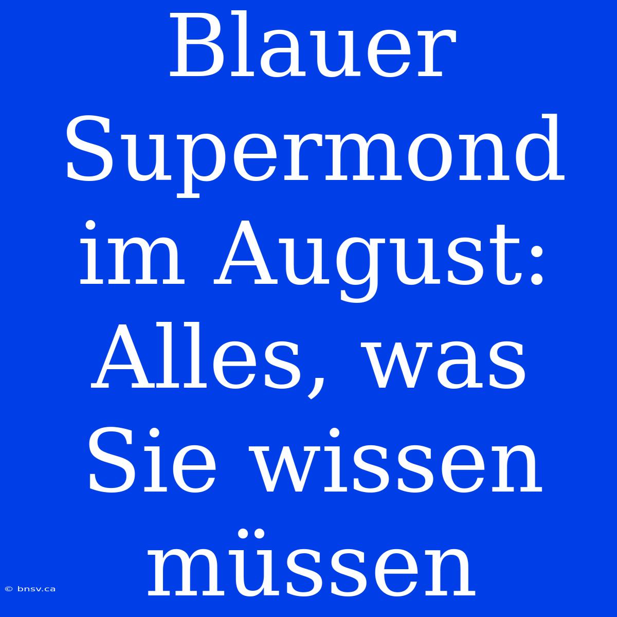 Blauer Supermond Im August: Alles, Was Sie Wissen Müssen