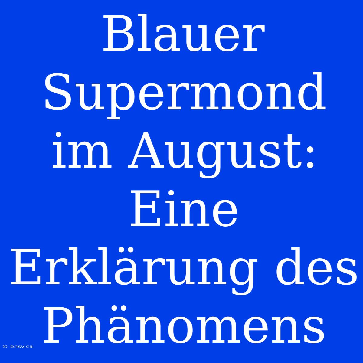 Blauer Supermond Im August: Eine Erklärung Des Phänomens