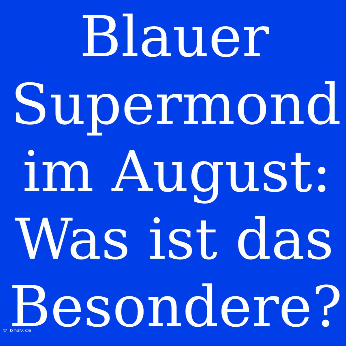 Blauer Supermond Im August: Was Ist Das Besondere?