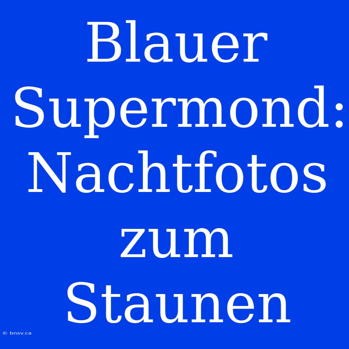 Blauer Supermond: Nachtfotos Zum Staunen