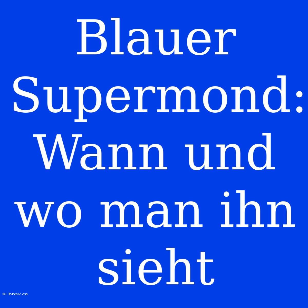 Blauer Supermond: Wann Und Wo Man Ihn Sieht