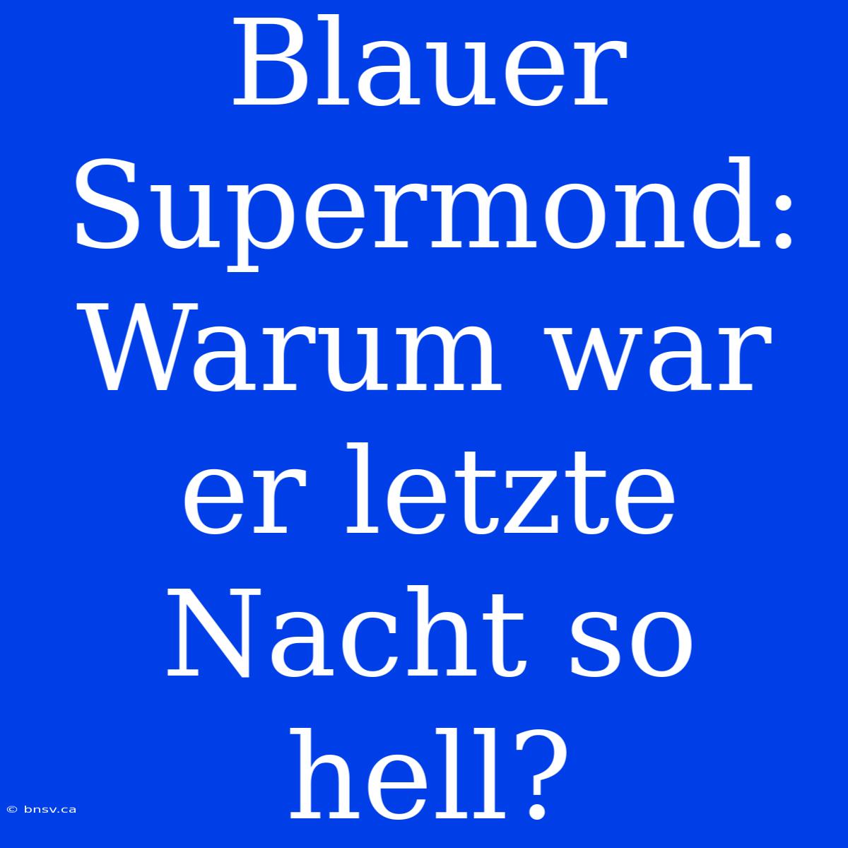 Blauer Supermond: Warum War Er Letzte Nacht So Hell?