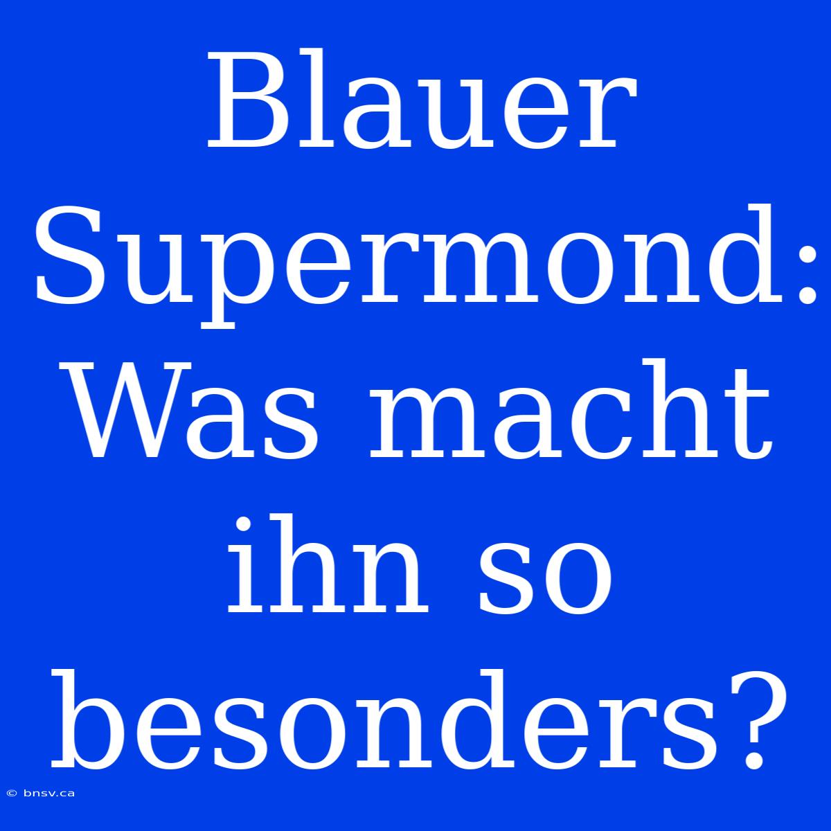 Blauer Supermond: Was Macht Ihn So Besonders?