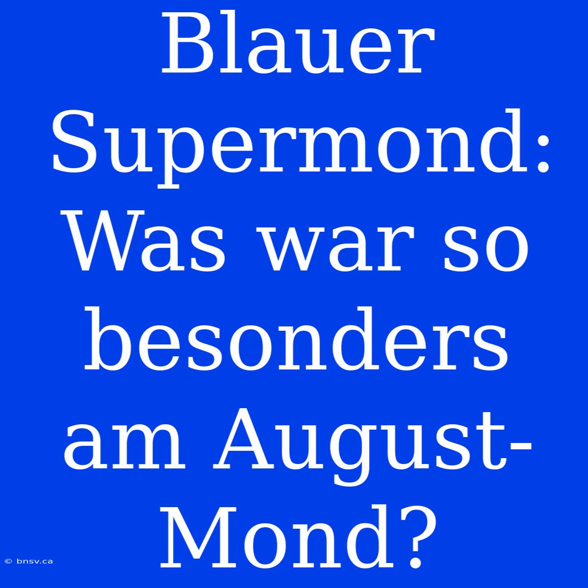 Blauer Supermond: Was War So Besonders Am August-Mond?