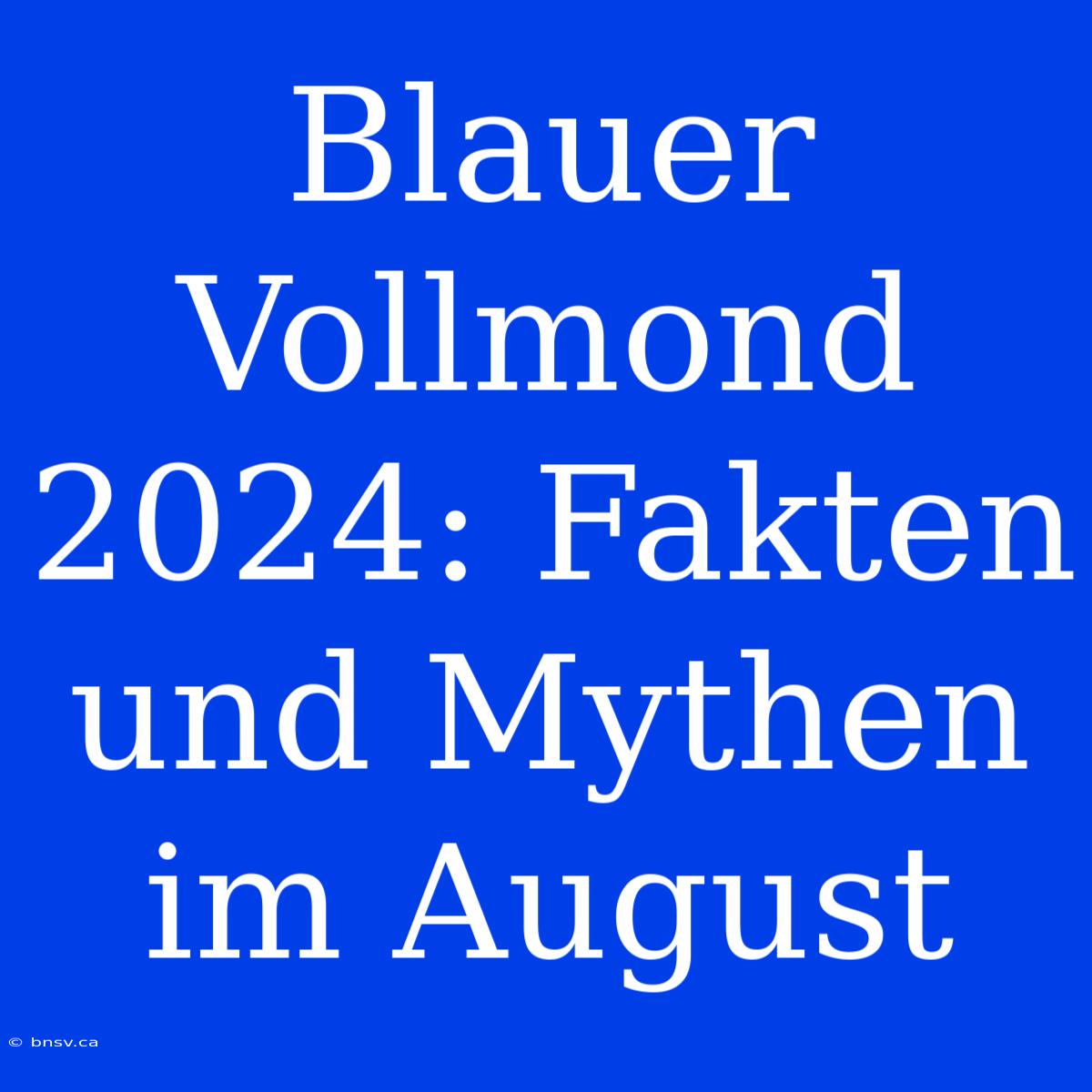 Blauer Vollmond 2024: Fakten Und Mythen Im August