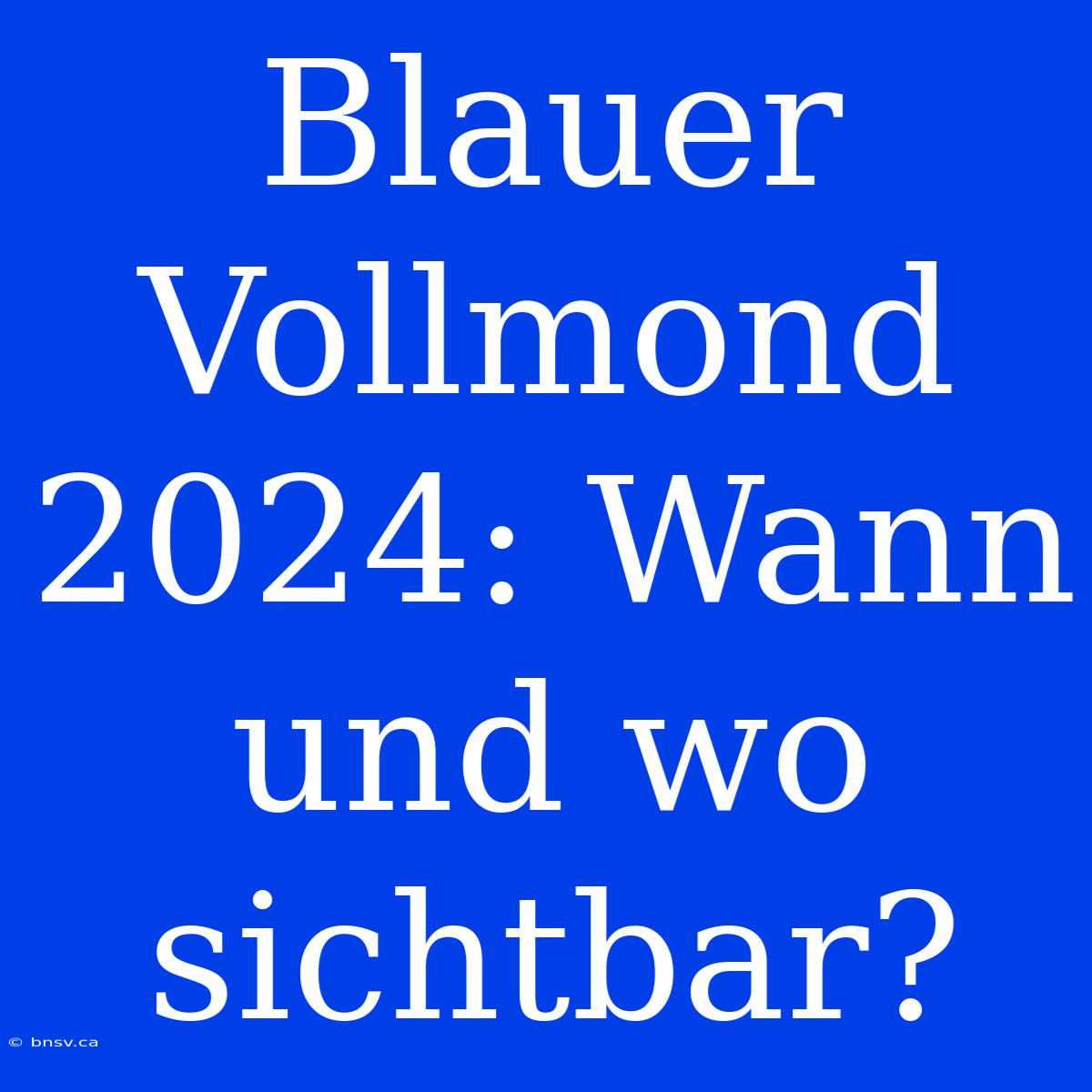 Blauer Vollmond 2024: Wann Und Wo Sichtbar?