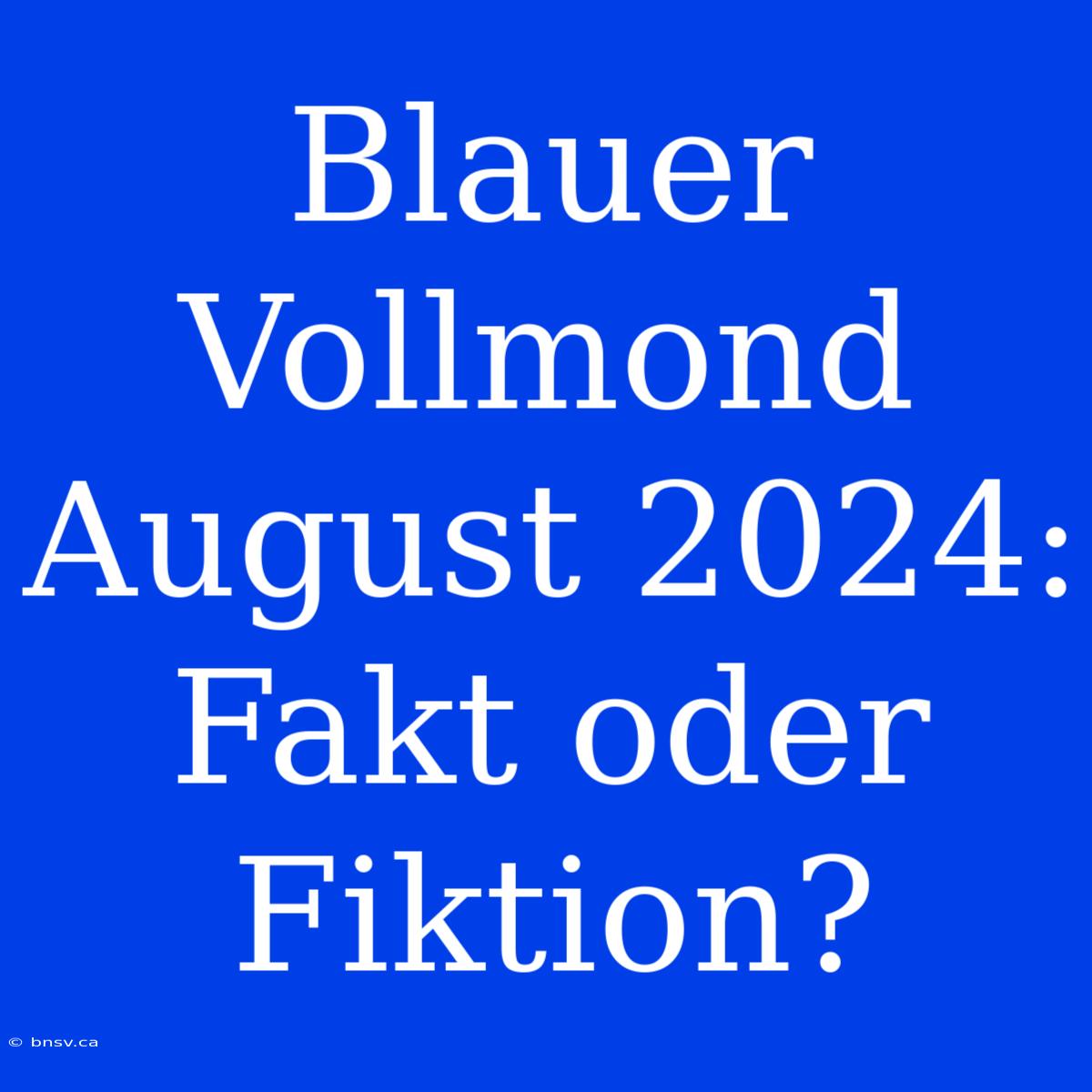 Blauer Vollmond August 2024: Fakt Oder Fiktion?