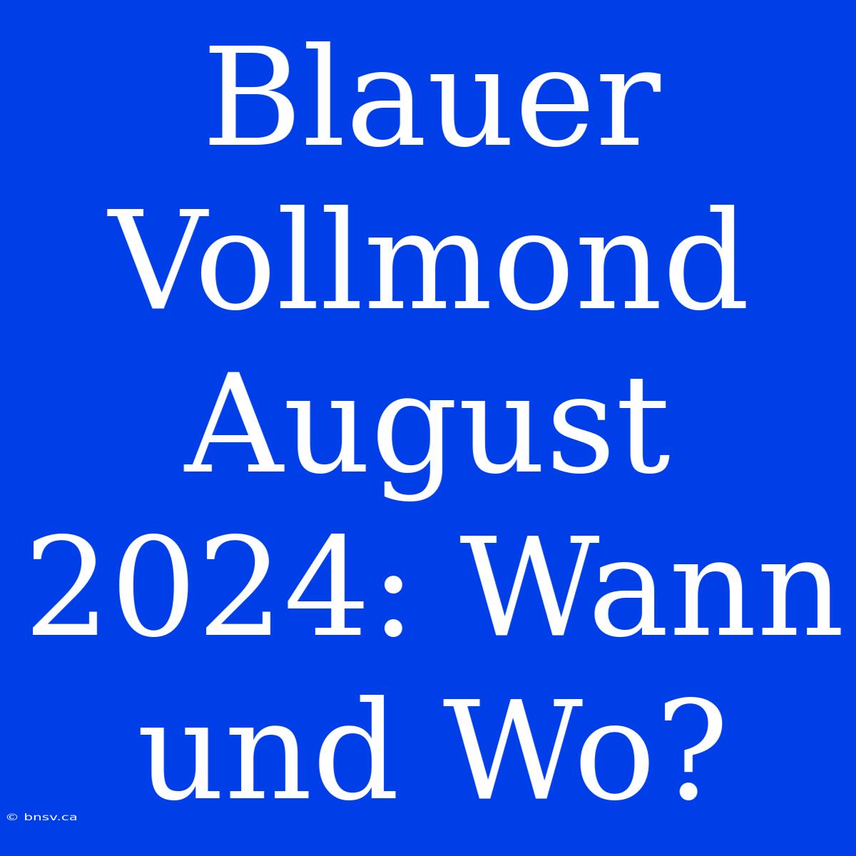 Blauer Vollmond August 2024: Wann Und Wo?