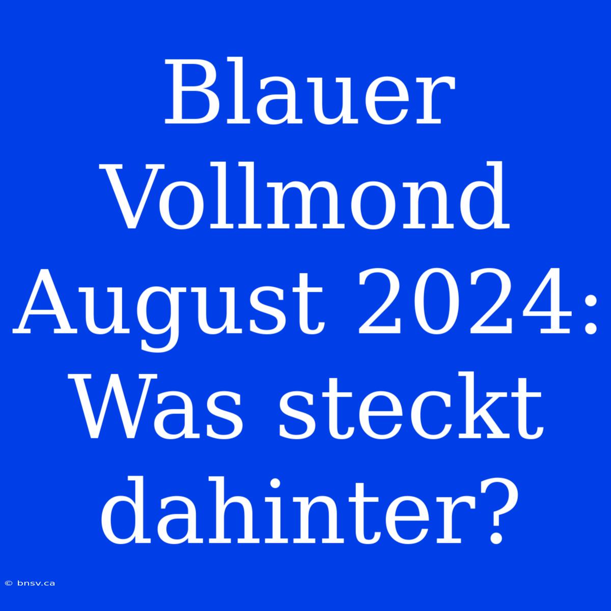 Blauer Vollmond August 2024: Was Steckt Dahinter?