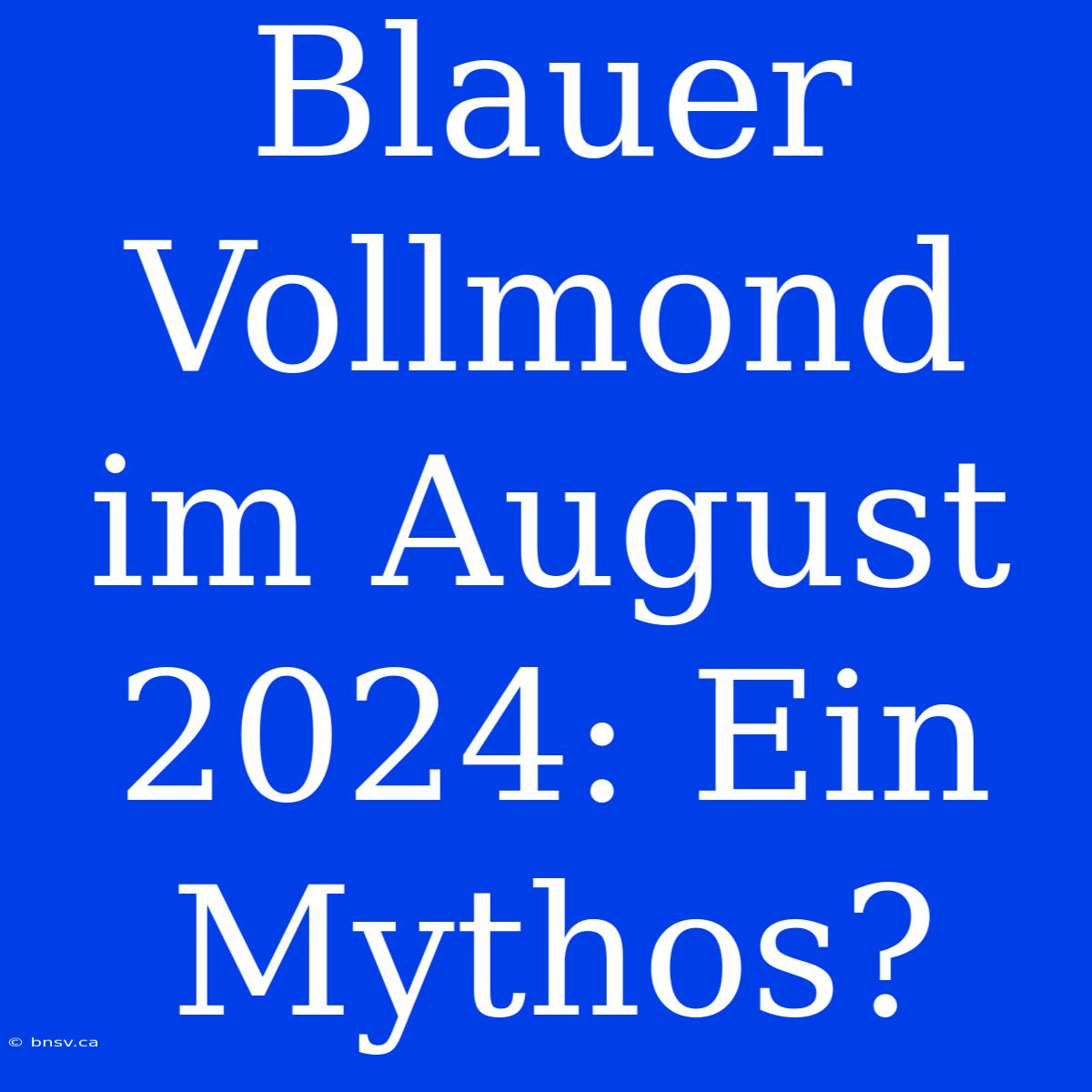 Blauer Vollmond Im August 2024: Ein Mythos?