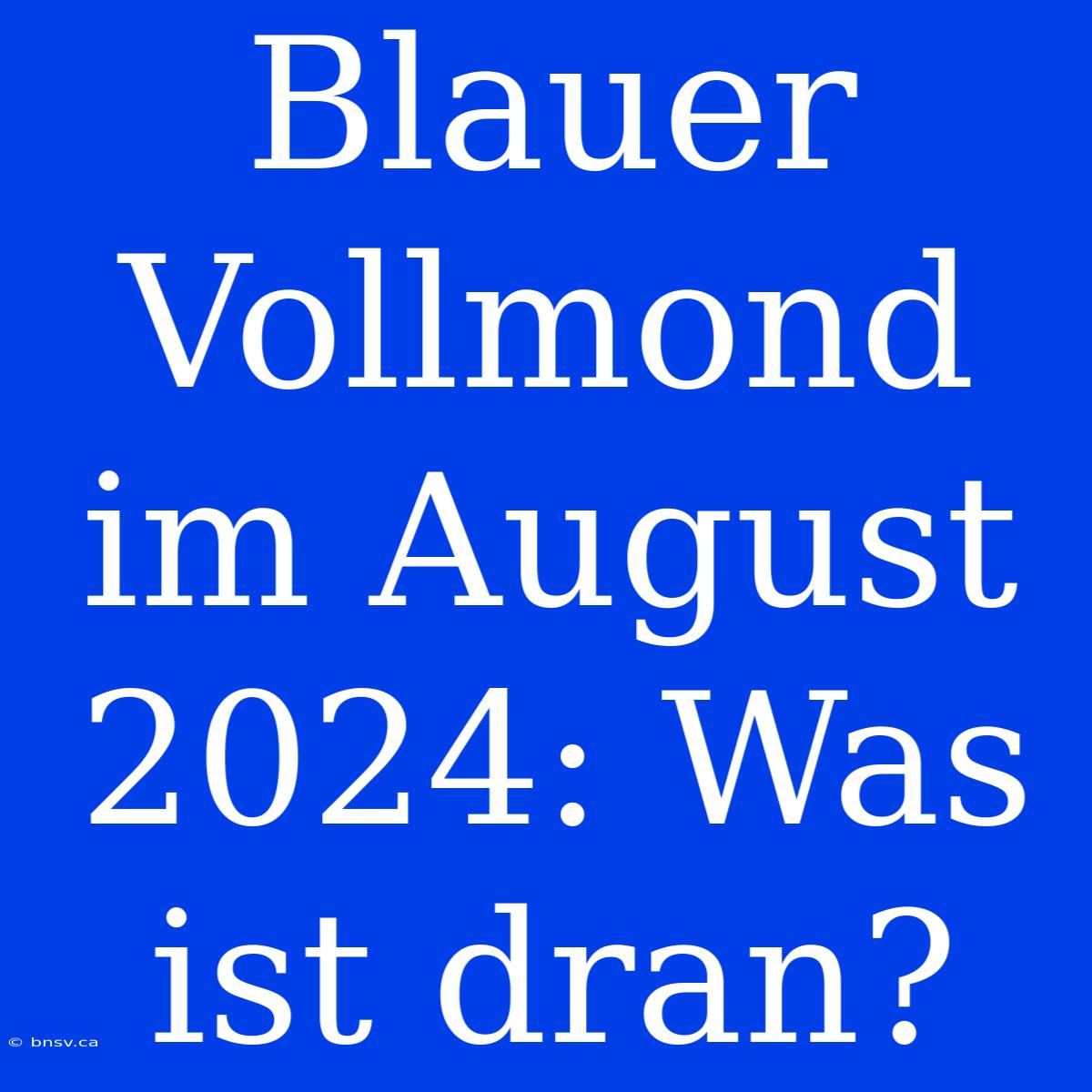 Blauer Vollmond Im August 2024: Was Ist Dran?