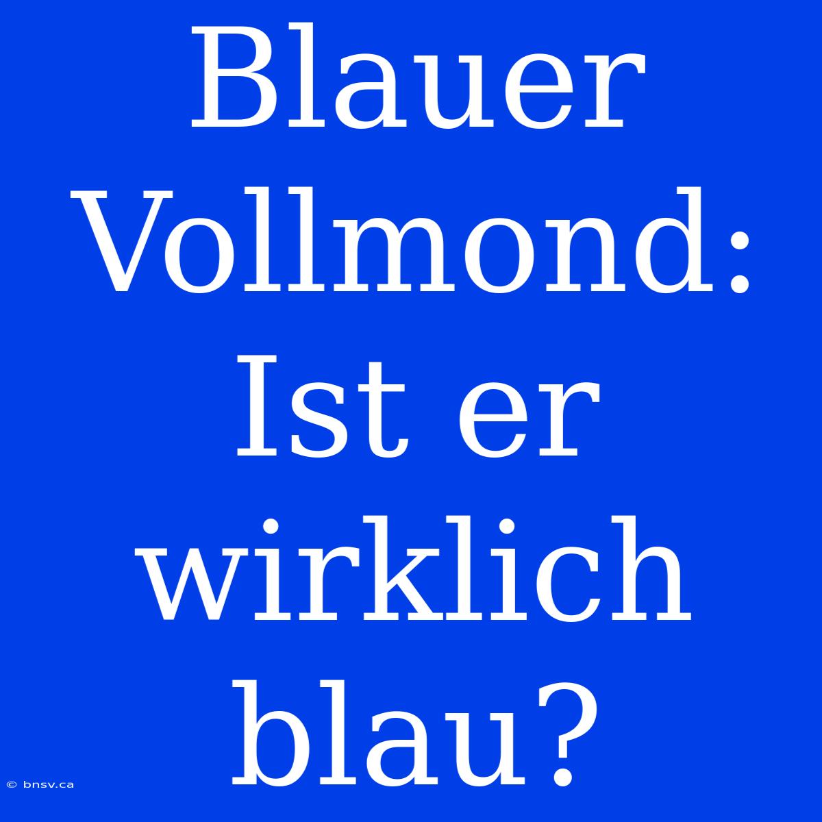 Blauer Vollmond: Ist Er Wirklich Blau?