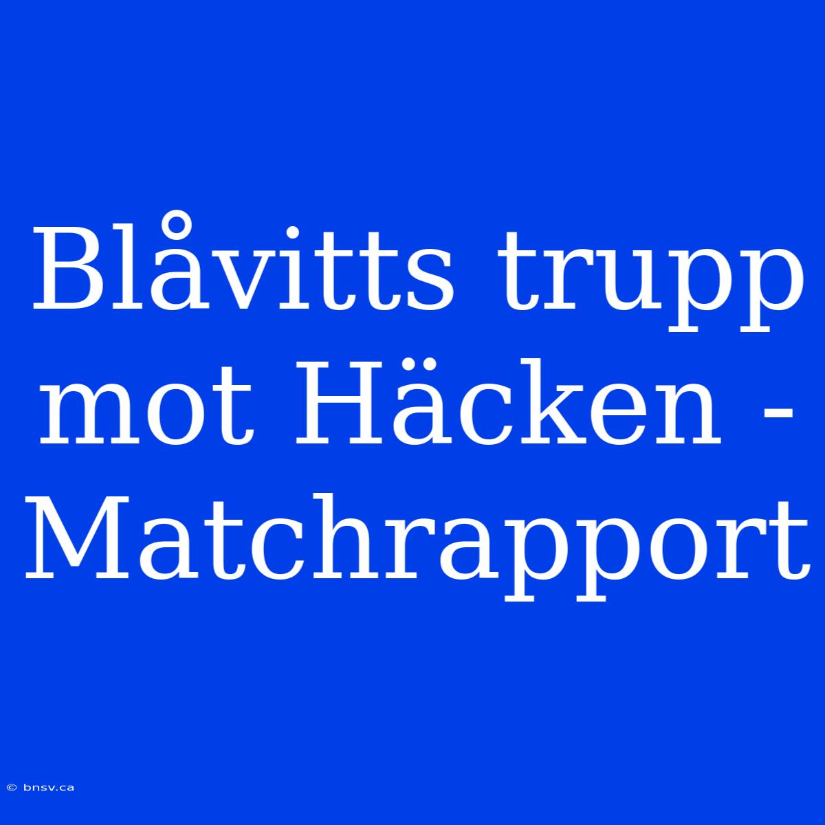 Blåvitts Trupp Mot Häcken - Matchrapport