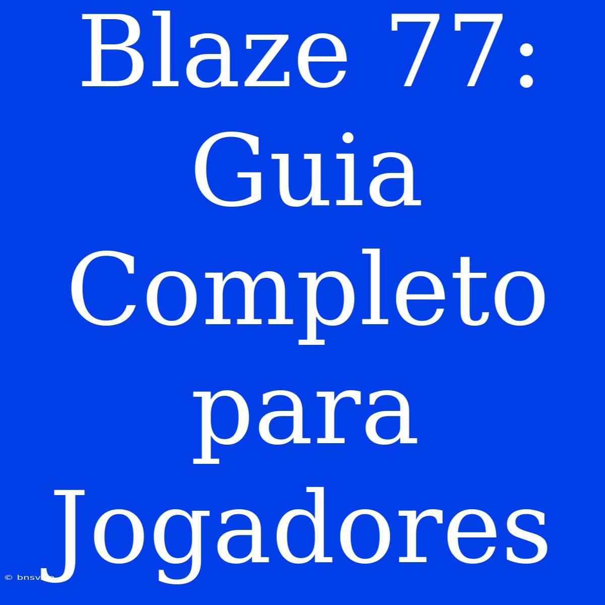 Blaze 77: Guia Completo Para Jogadores