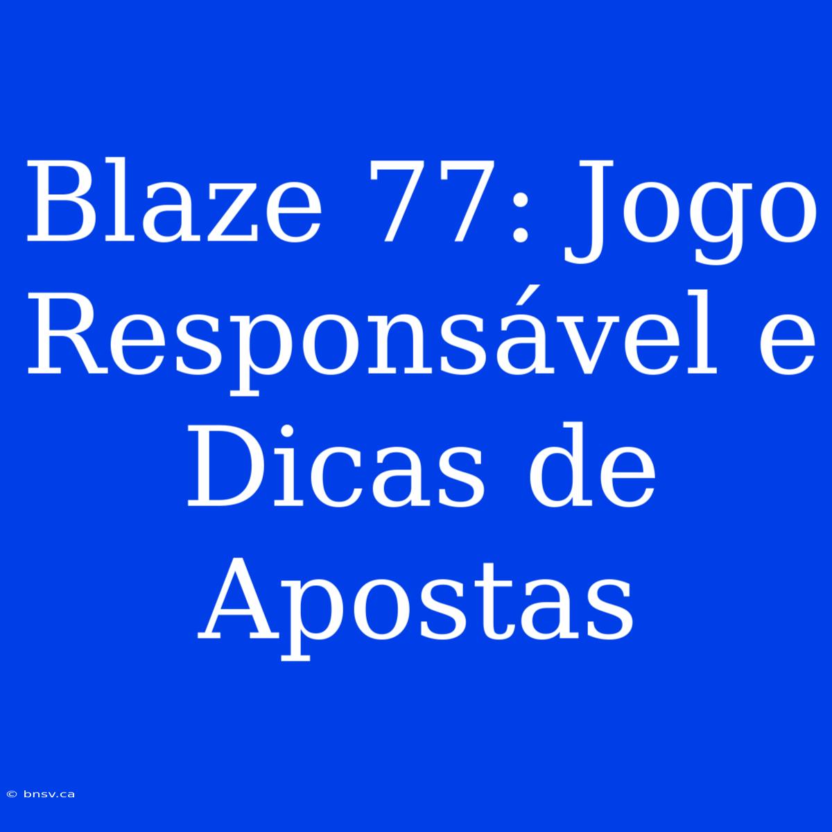 Blaze 77: Jogo Responsável E Dicas De Apostas