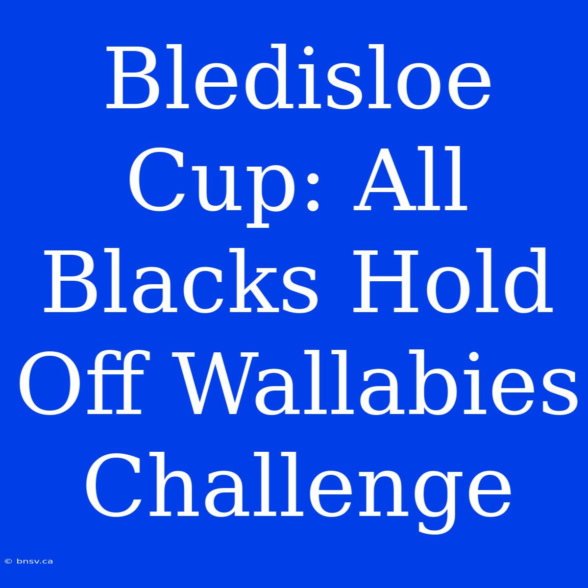 Bledisloe Cup: All Blacks Hold Off Wallabies Challenge