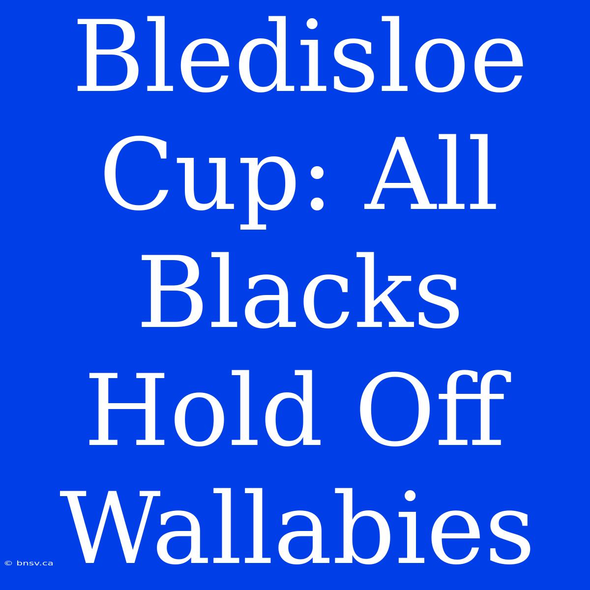 Bledisloe Cup: All Blacks Hold Off Wallabies