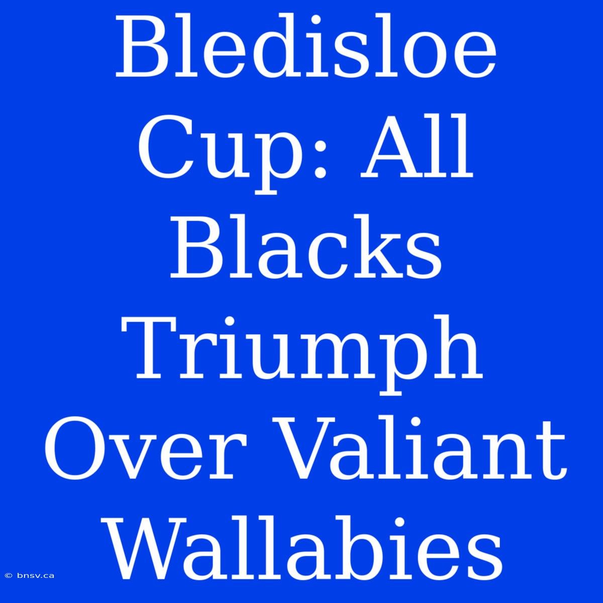 Bledisloe Cup: All Blacks Triumph Over Valiant Wallabies