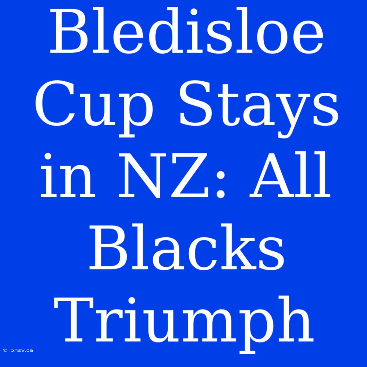 Bledisloe Cup Stays In NZ: All Blacks Triumph