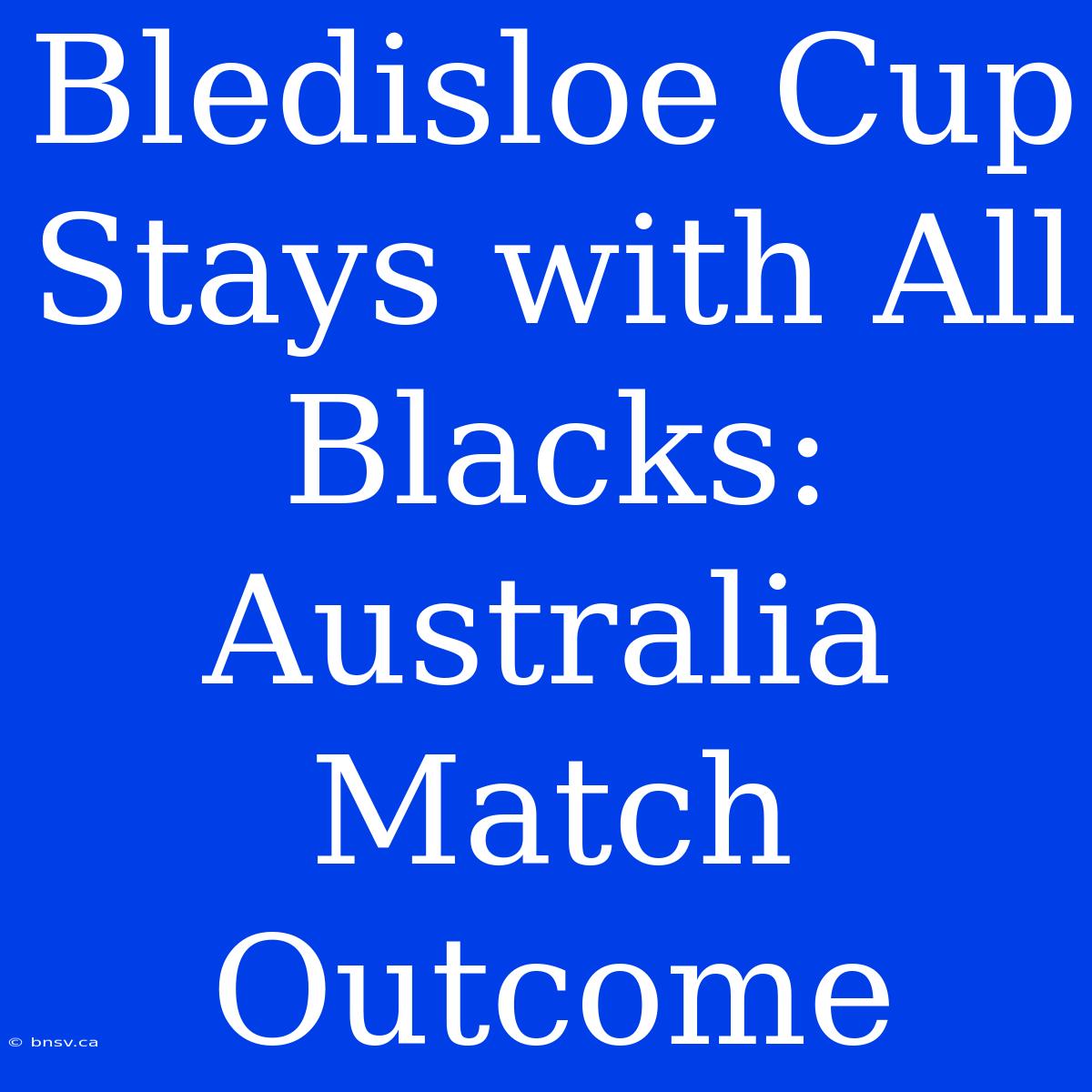 Bledisloe Cup Stays With All Blacks: Australia Match Outcome