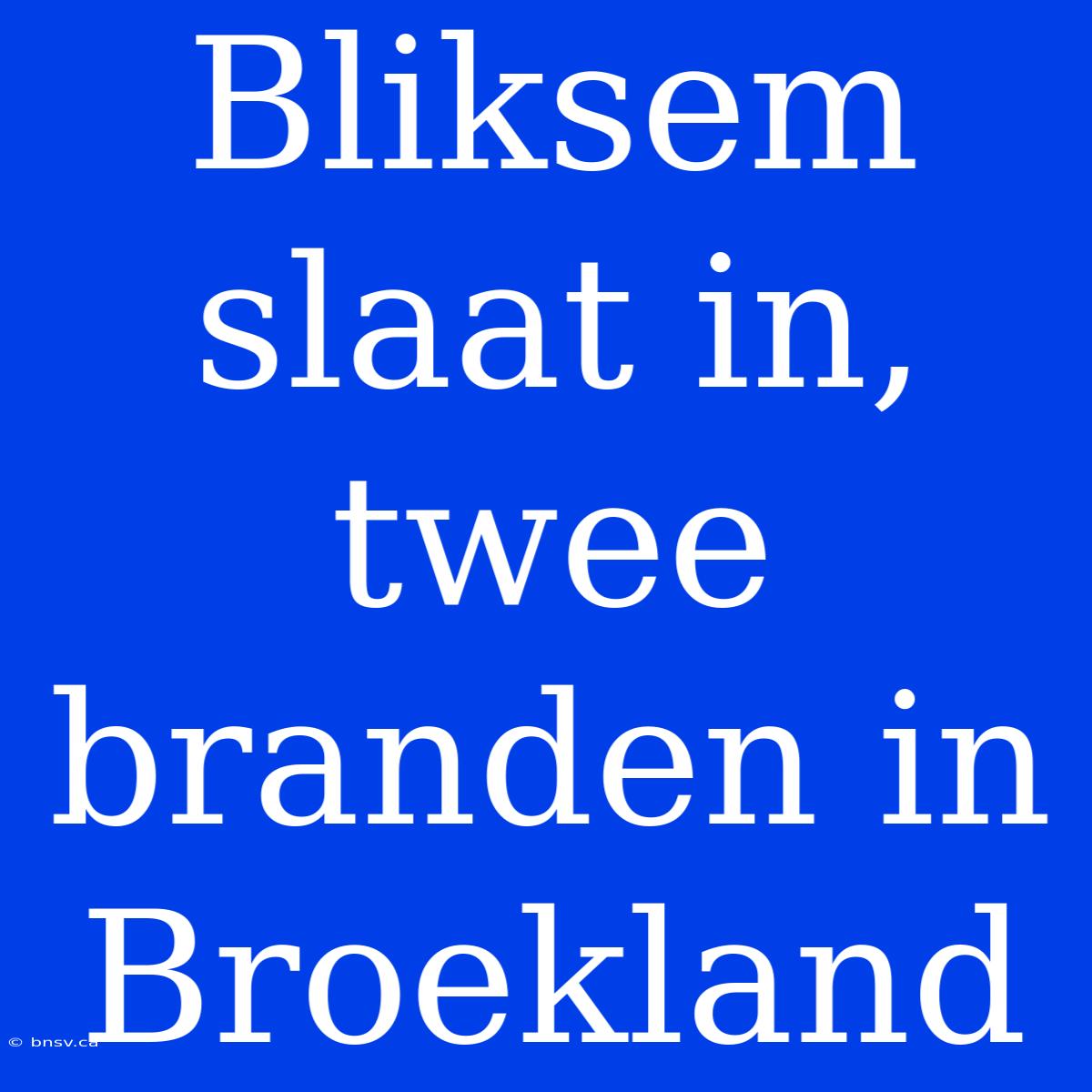 Bliksem Slaat In, Twee Branden In Broekland