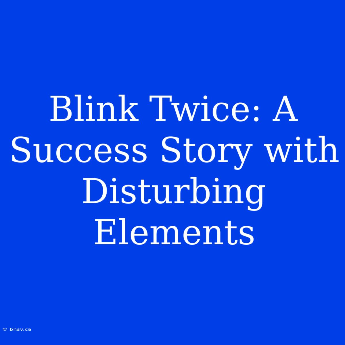 Blink Twice: A Success Story With Disturbing Elements