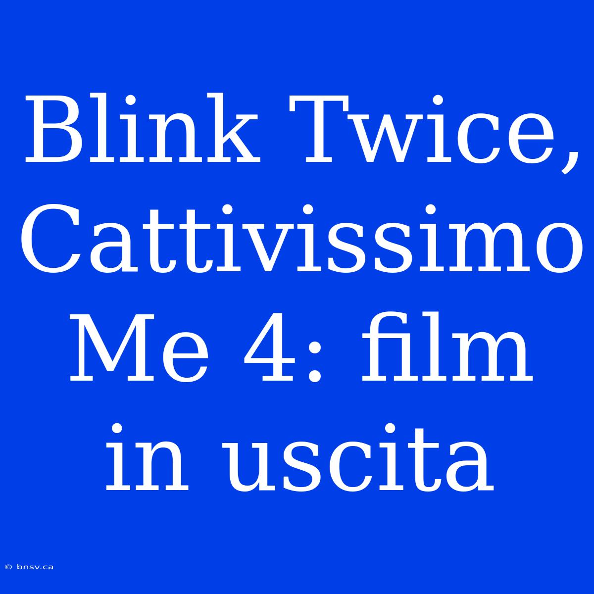 Blink Twice, Cattivissimo Me 4: Film In Uscita