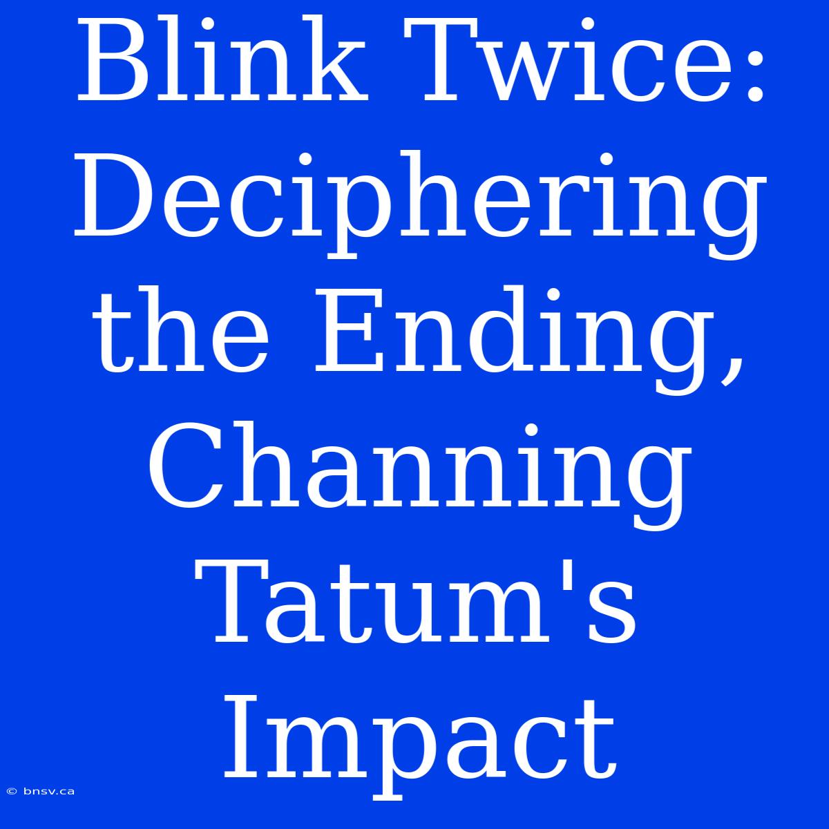 Blink Twice: Deciphering The Ending, Channing Tatum's Impact