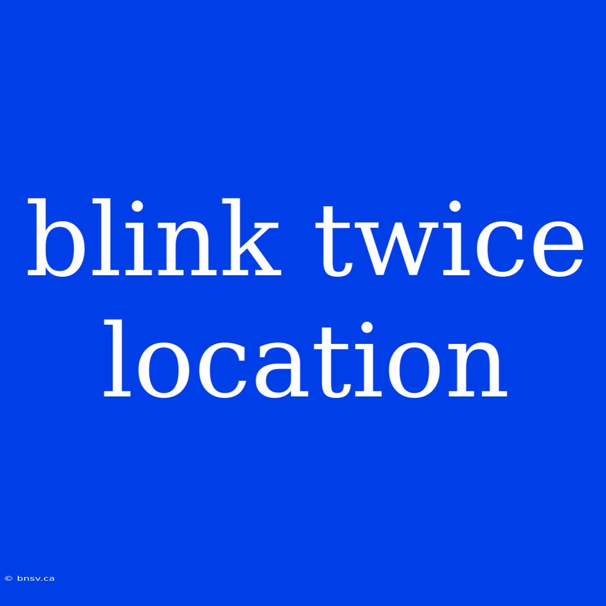 Blink Twice Location