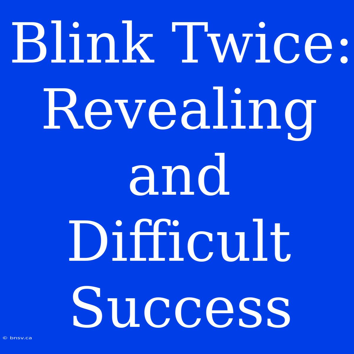 Blink Twice: Revealing And Difficult Success