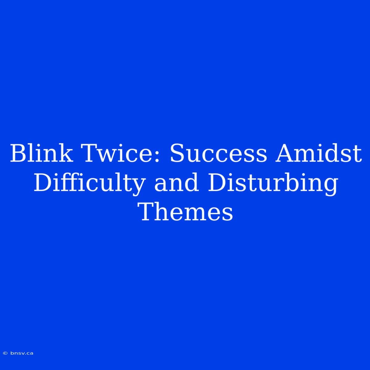 Blink Twice: Success Amidst Difficulty And Disturbing Themes