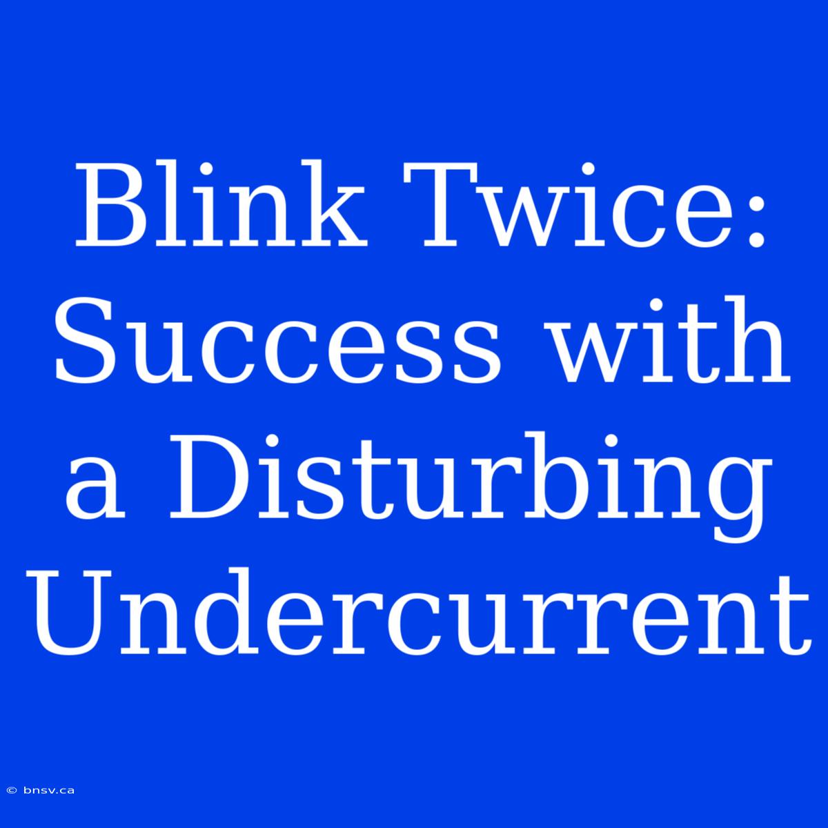 Blink Twice: Success With A Disturbing Undercurrent