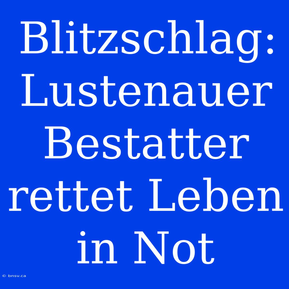 Blitzschlag: Lustenauer Bestatter Rettet Leben In Not