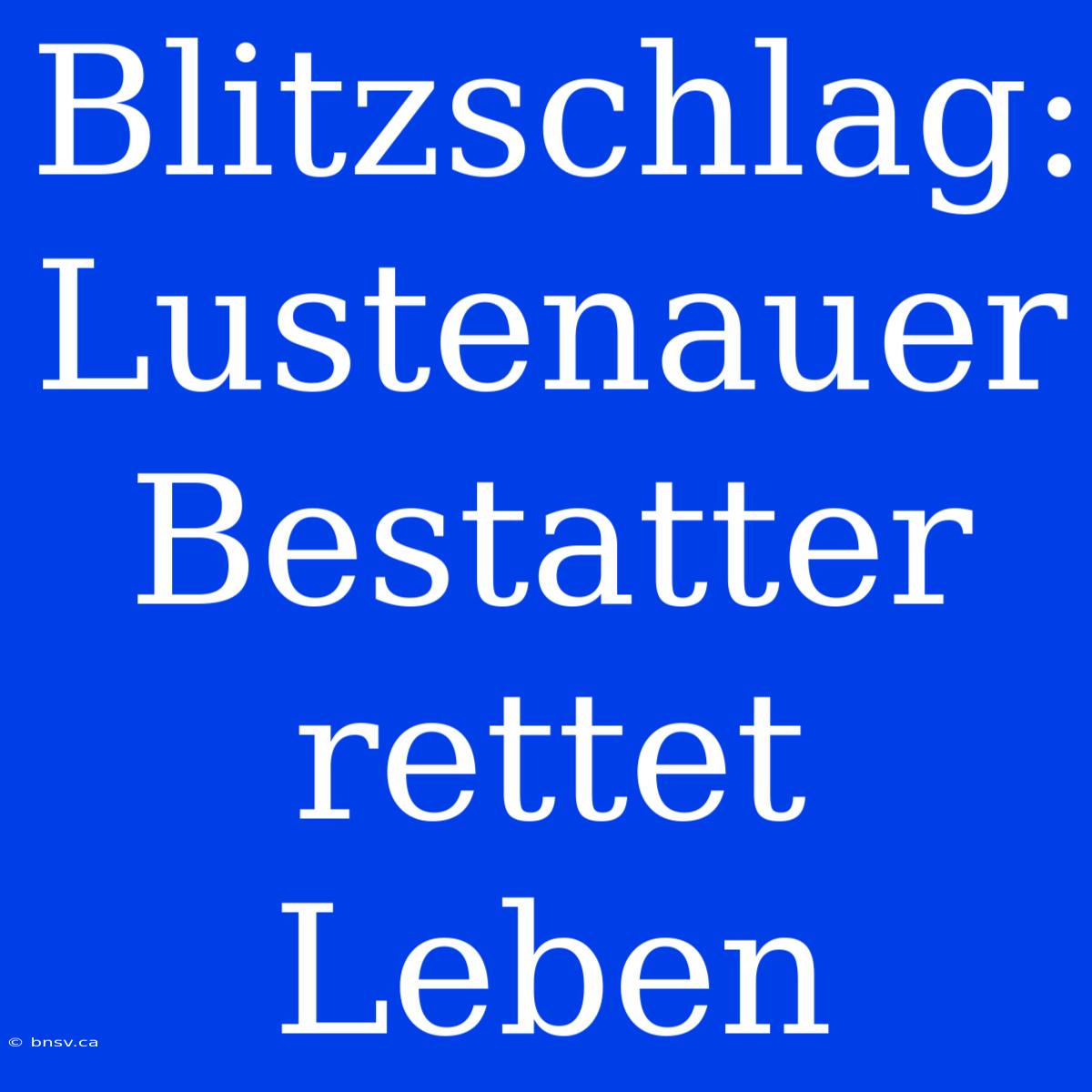 Blitzschlag: Lustenauer Bestatter Rettet Leben