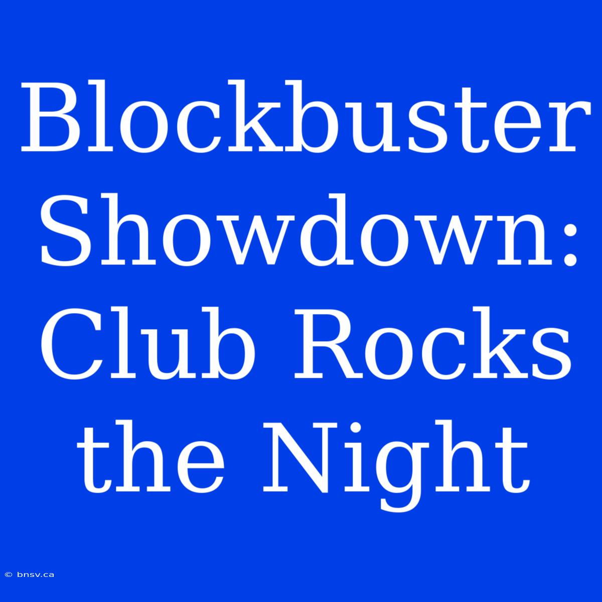 Blockbuster Showdown: Club Rocks The Night