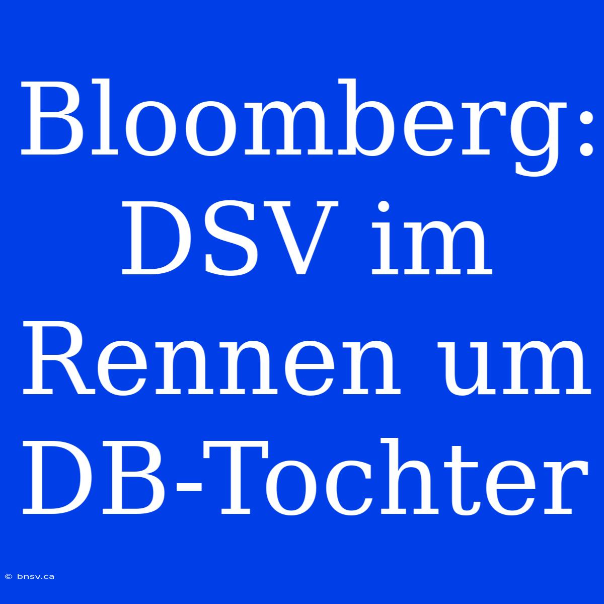 Bloomberg: DSV Im Rennen Um DB-Tochter