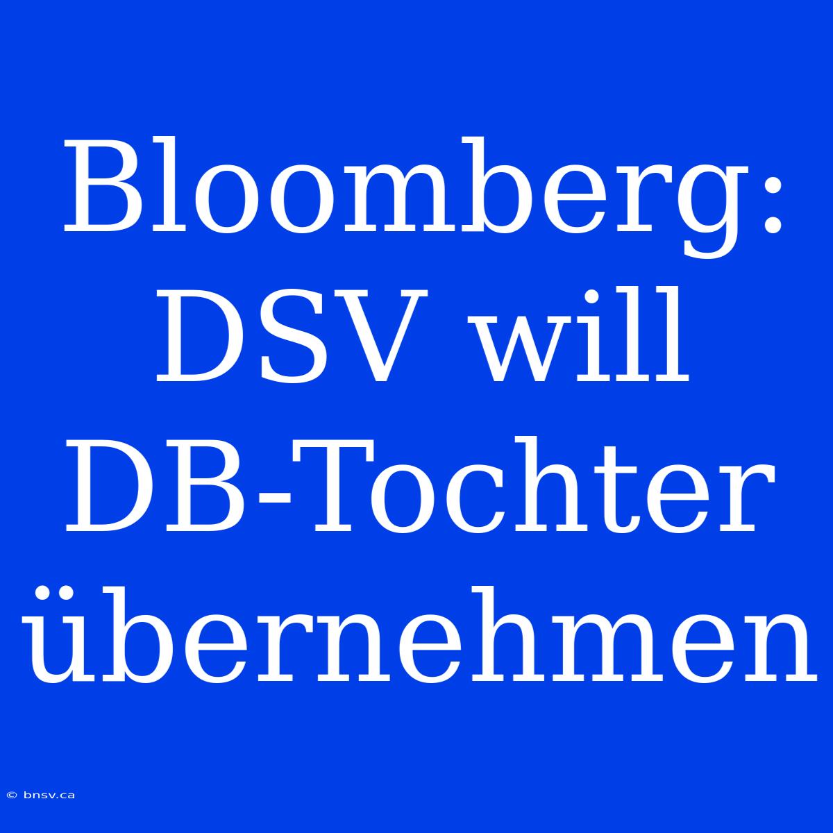 Bloomberg: DSV Will DB-Tochter Übernehmen