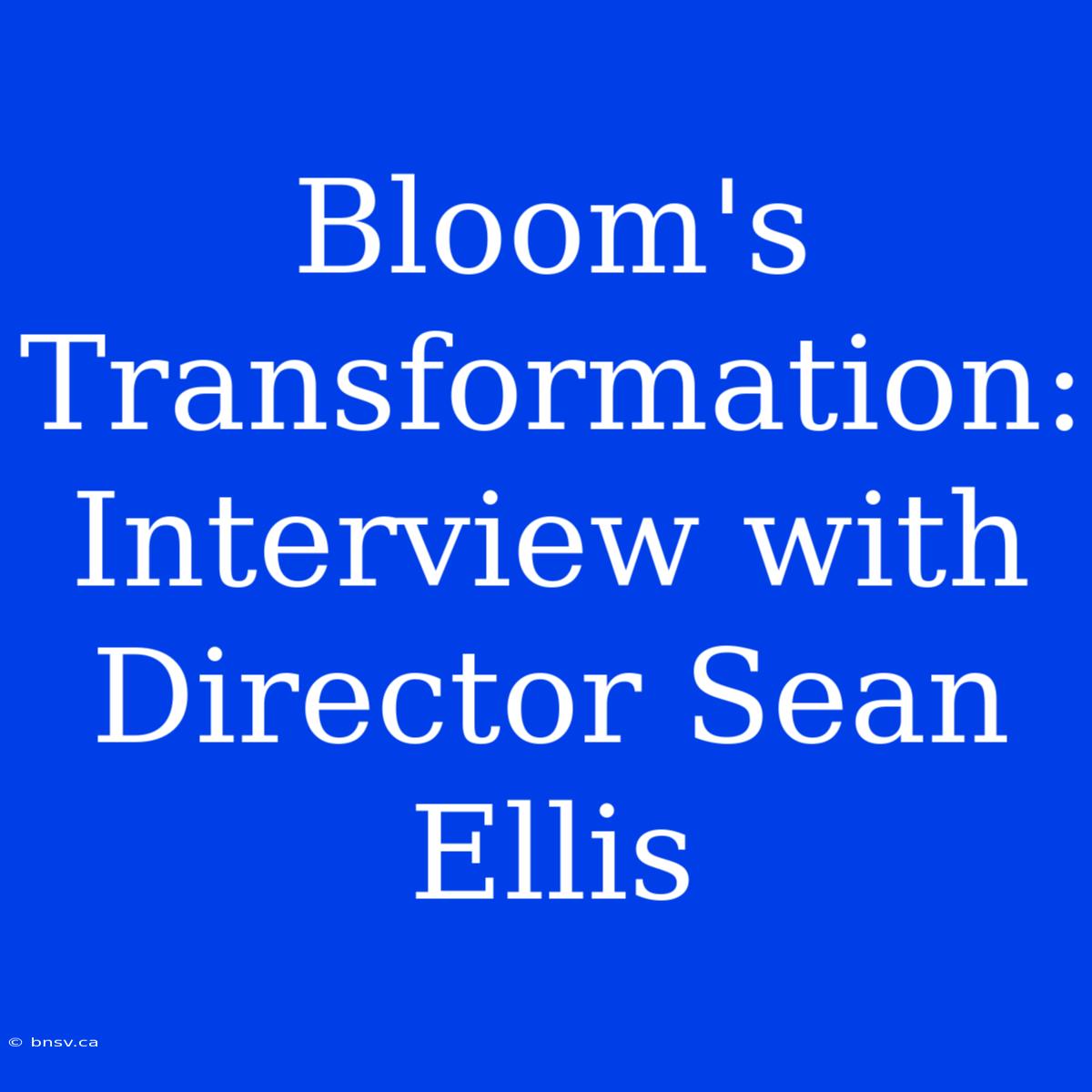 Bloom's Transformation: Interview With Director Sean Ellis