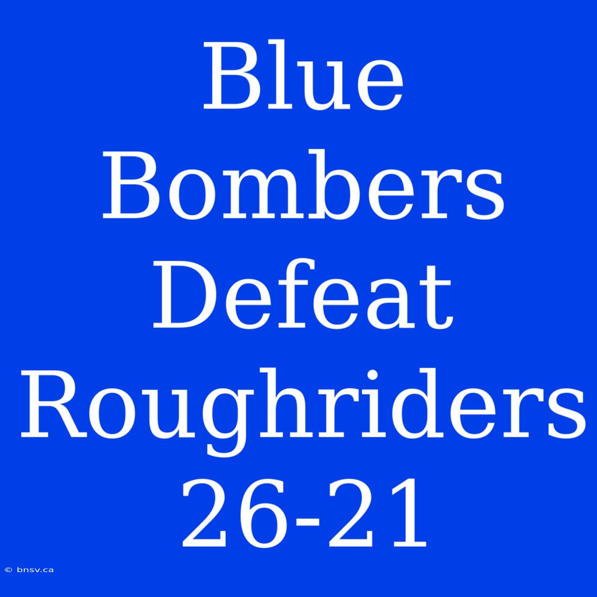 Blue Bombers Defeat Roughriders 26-21