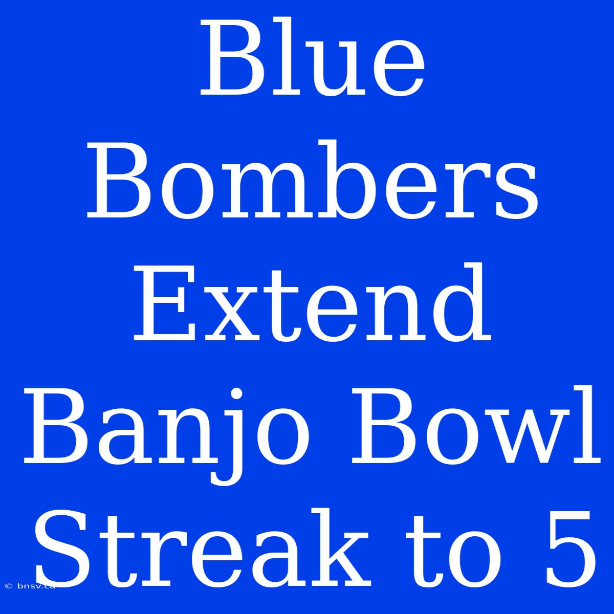 Blue Bombers Extend Banjo Bowl Streak To 5